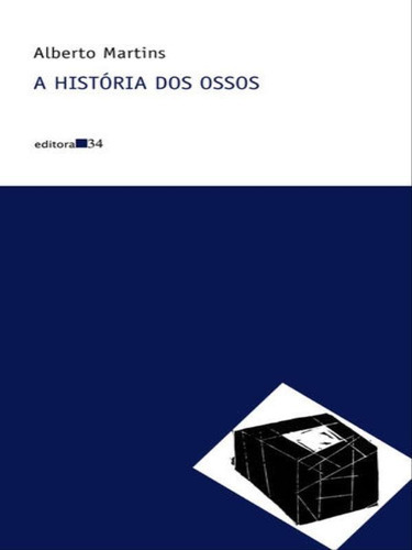A História Dos Ossos, De Martins, Alberto. Editora Editora 34, Capa Mole, Edição 1ª Edição - 2005 Em Português