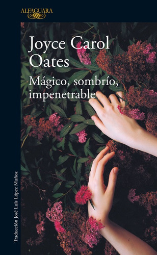 Mágico, sombrío, impenetrable, de Oates, Joyce Carol. Serie Literatura Internacional Editorial Alfaguara, tapa blanda en español, 2016
