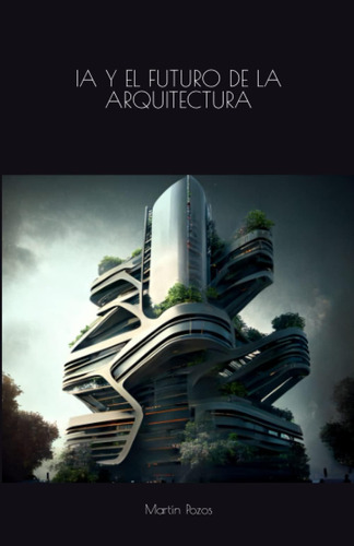 Libro: Ia Y El Futuro De La Arquitectura (spanish Edition)