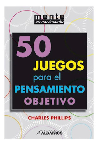 50 Juegos Para El Pensamiento Objetivo - Phillips - #d