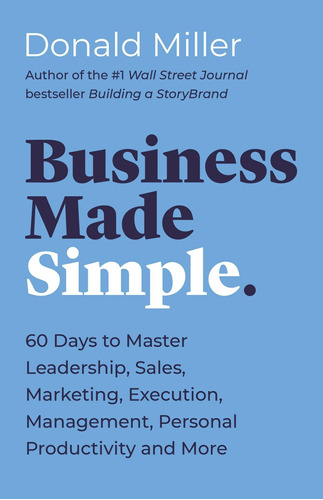 Business Made Simple: 60 Days To Master Leadership, Sales, M