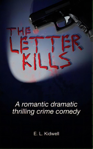 The Letter Kills: A Romantic Dramatic Thrilling Crime Comedy, De Kidwell, E. L.. Editorial Kidwell Pub, Tapa Blanda En Inglés