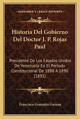 Libro Historia Del Gobierno Del Doctor J. P. Rojas Paul :...