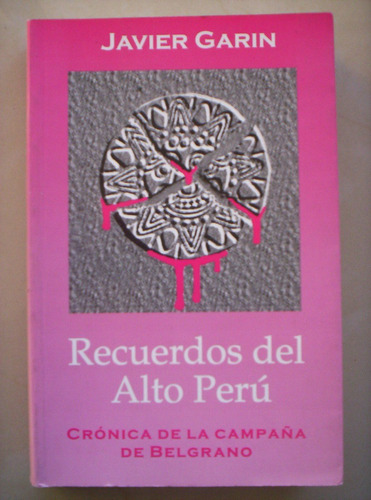 Recuerdos Del Alto Peru Javier Garin - Manuel Belgrano