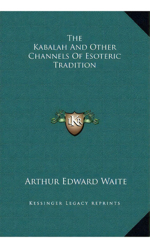 The Kabalah And Other Channels Of Esoteric Tradition, De Professor Arthur Edward Waite. Editorial Kessinger Publishing, Tapa Dura En Inglés