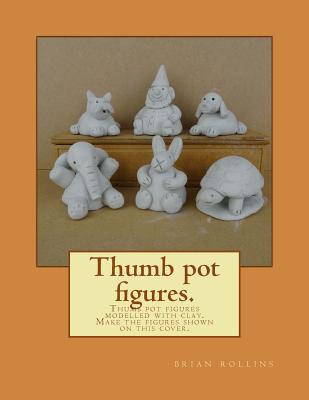 Libro Thumb Pot Figures.: Thumb Pot Figures Modelled With...