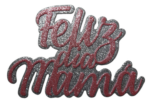 Figura Troquelada- Feliz Día Mamá - Goma Eva Glit (10utotal)
