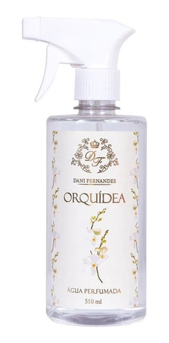Água Perfumada Orquidea 510ml - Dani Fernandes