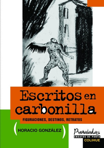 Escritos En Carbonilla: Figuraciones, Destinos, Retratos, De Gonzalez, Horacio. Serie N/a, Vol. Volumen Unico. Editorial Colihue, Tapa Blanda, Edición 1 En Español, 2006