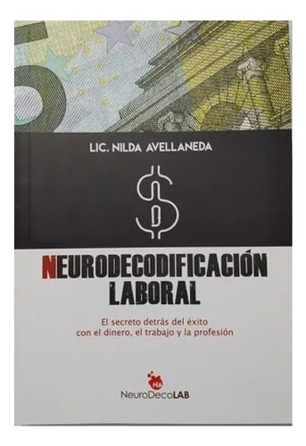 Neurodecodificación Laboral: El secreto detrás del éxito con el dinero, el trabajo y la profesión