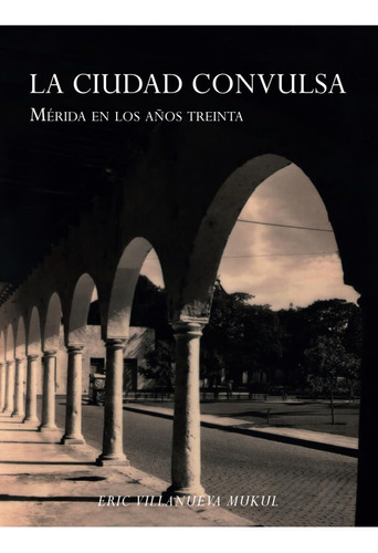 Libro: La Ciudad Convulsa: Mérida En Los Años Treinta (spani