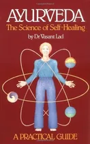 Comprar Ayurveda, The Science Of Self-healing: A Practical Guide : Science Of Self-healing, De Vasant Lad. Editorial Lotus Press, Tapa Blanda En Inglés