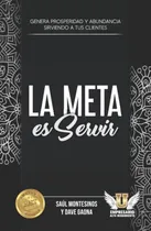 Comprar La Meta Es Servir: Genera Prosperidad Y Abundancia Sirviendo