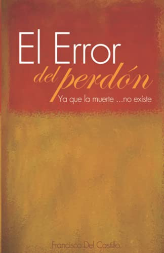 El Error Del Perdon: Ya Que La Muerte  No Existe