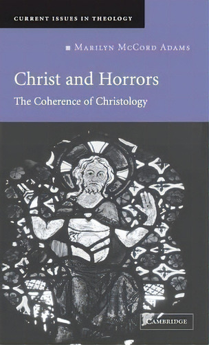 Current Issues In Theology: Christ And Horrors: The Coherence Of Christology Series Number 4, De Marilyn Mccord Adams. Editorial Cambridge University Press, Tapa Dura En Inglés
