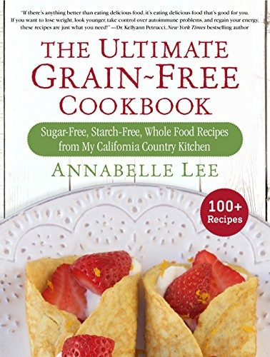 The Ultimate Grainfree Cookbook Sugarfree, Starchfree, Whole