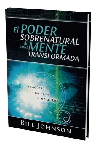 El Poder Sobrenatural De Una Mente Transformada-bill Johnson