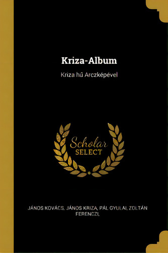 Kriza-album: Kriza H Arczkãâ©pãâ©vel, De Kovács, János Kriza Pál Gyulai. Editorial Wentworth Pr, Tapa Blanda En Inglés