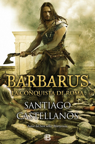 Barbarus: La conquista de Roma, de Castellanos, Santiago. Serie Histórica Editorial Ediciones B, tapa blanda en español, 2017