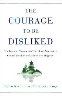 The Courage To Be Disliked : The Japanese Phenomenon That...