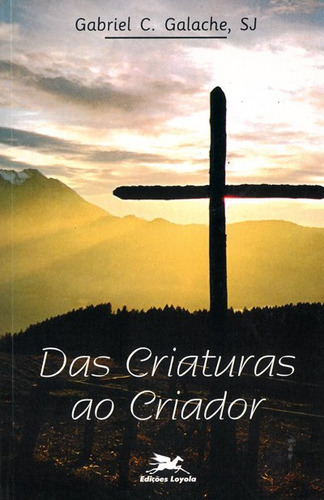 Das Criaturas Ao Criador, De Gabriel C. Galache. Editora Edições Loyola, Capa Mole Em Português