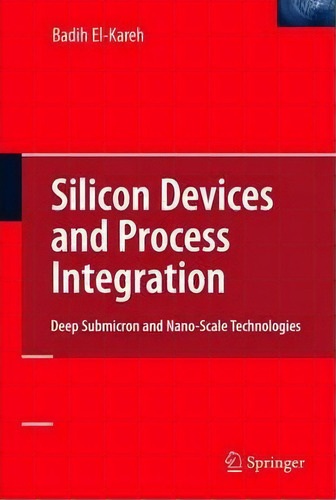 Silicon Devices And Process Integration, De Badih El-kareh. Editorial Springer Verlag New York Inc, Tapa Dura En Inglés