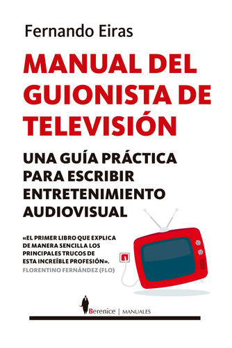 Manual del guionista de Televisión: Una guía práctica para escribir entretenimiento audiovisual, de Eiras Sotoca, Fernando. Serie Manuales Editorial Berenice, tapa blanda en español, 2022