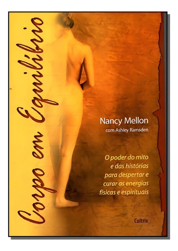 Corpo Em Equilibrio: O Poder Do Mito E Das Histórias Para Despertar E Curar As Energias Físicas E Espirituais, De Mellon, Nancy., Vol. 1. Editorial Cultrix, Capa Mole Em Português