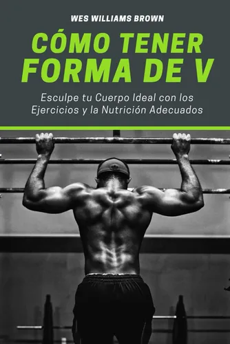 Cómo Tener Forma De V: Esculpe Tu Cuerpo Ideal Con Los Ejerc