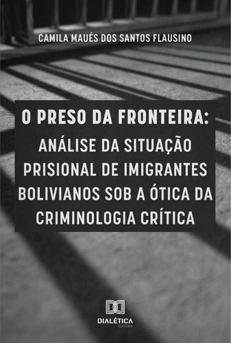 O Preso Da Fronteira, De Camila Maués Dos Santos Flausino. Editorial Dialética, Tapa Blanda En Portugués, 2020