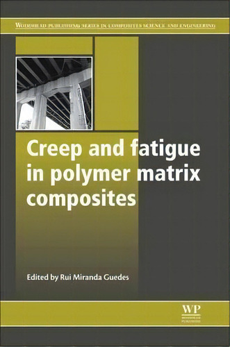 Creep And Fatigue In Polymer Matrix Composites, De Rui Miranda Guedes. Editorial Elsevier Science & Technology, Tapa Blanda En Inglés