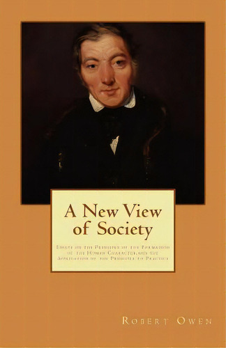 A New View Of Society: Essays On The Principle Of The Formation Of The Human Character, And The A..., De Owen, Robert. Editorial Createspace, Tapa Blanda En Inglés