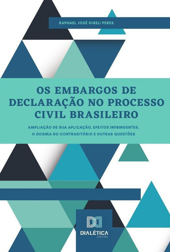 Os Embargos De Declaração No Processo Civil Brasileiro, De Raphael José Gireli Peres. Editorial Dialética, Tapa Blanda En Portugués, 2021