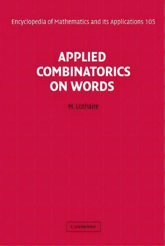 Encyclopedia Of Mathematics And Its Applications: Applied Combinatorics On Words Series Number 105, De M. Lothaire. Editorial Cambridge University Press, Tapa Dura En Inglés