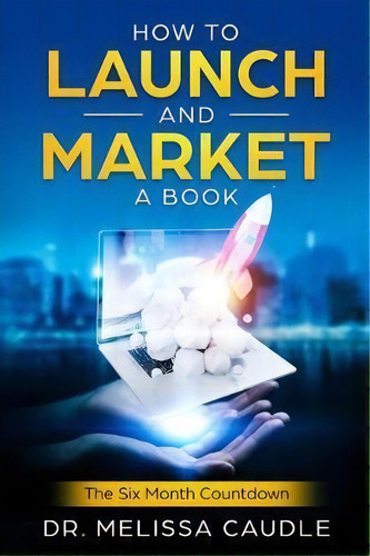 How To Launch And Market A Book : The Six Month Countdown, De Melissa Caudle. Editorial Absolute Author Publishing House, Tapa Blanda En Inglés