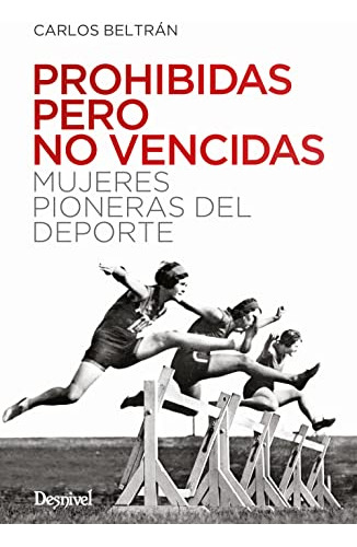 Prohibidas Pero No Vencidas: Mujeres Pioneras Del Deporte -l