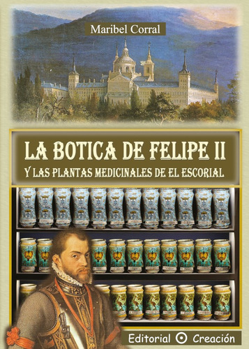 La botica de Felipe II y las plantas medicinales de El Escorial, de Maribel Corral. Editorial EDITORIAL CREACIÓN, tapa blanda en español, 2011