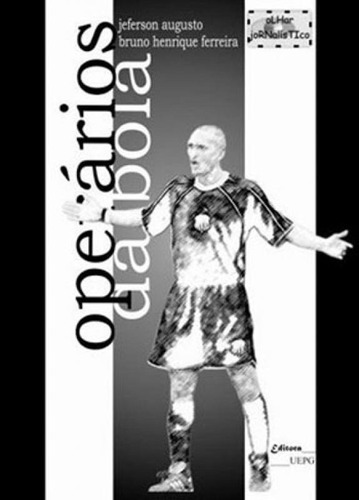 Operarios Da Bola, De Augusto, Jeferson / Ferreira, Bruno Henrique. Editora Uepg - Universidade Estadual De Ponta Grossa, Capa Mole Em Português