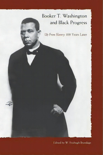 Booker T. Washington And Black Progress: Up From Slavery 100 Yrars Later, De W. Fitzhugh Brundage. Editorial University Press Of Florida, Tapa Blanda En Inglés