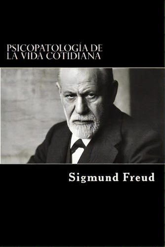 Psicopatologia De La Vida Cotidiana : Spanish Version, De Sigmund, Freud. Editorial Createspace Independent Publishing Platform, Tapa Blanda En Inglés