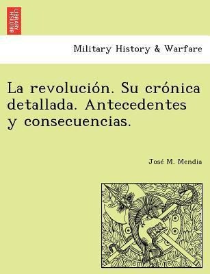 La Revolucio N. Su Cro Nica Detallada. Antecedentes Y Con...