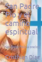 Comprar San Padre Pio Y El Camino Espiritual: San Padre Pio Y La Ora