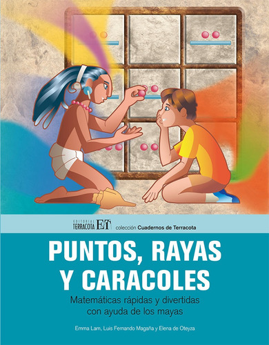 Puntos, rayas y caracoles: Matemáticas rápidas y divertidas con ayuda de los mayas, de Lam, Emma. Editorial Terracota, tapa blanda en español, 2013