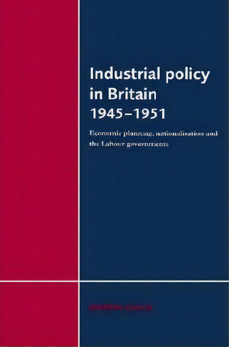 Industrial Policy In Britain 1945-1951, De Martin Chick. Editorial Cambridge University Press, Tapa Blanda En Inglés