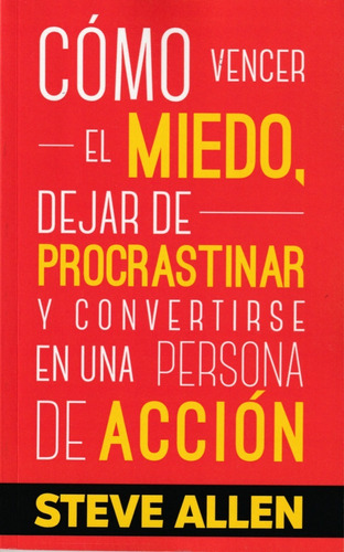 Cómo Vencer El Miedo, Dejar De Procrastinar. Steve Allen