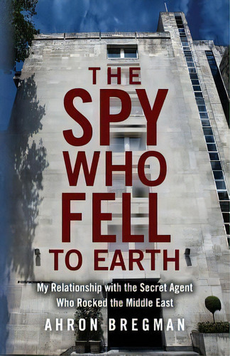 The Spy Who Fell To Earth : My Relationship With The Secret Agent Who Rocked The Middle East, De Ahron Bregman. Editorial Createspace Independent Publishing Platform, Tapa Blanda En Inglés