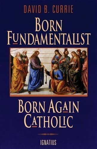 Book : Born Fundamentalist, Born Again Catholic - Currie,..
