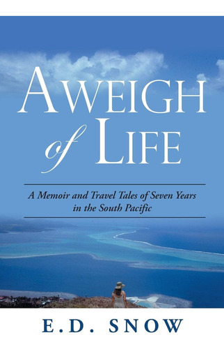 Libro: Aweigh Of Life: A Memoir And Travel Tales Of Seven Ye