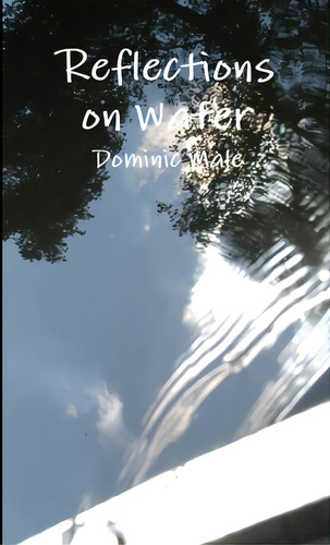 Reflections On Water, De Male, Dominic. Editorial Lulu Pr, Tapa Blanda En Inglés