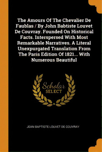 The Amours Of The Chevalier De Faublas / By John Babtiste Louvet De Couvray. Founded On Historica..., De Jean-baptiste Louvet De Couvray. Editorial Franklin Classics, Tapa Blanda En Inglés